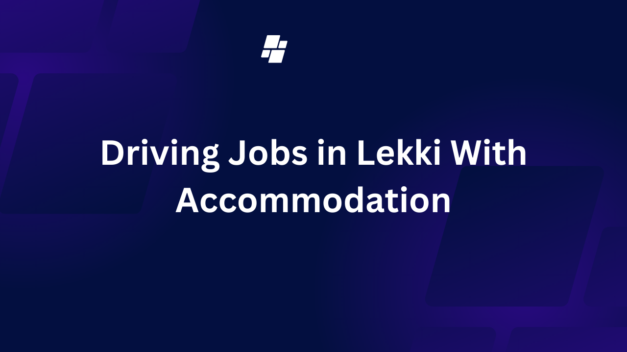 Driving Jobs in Lekki With Accommodation